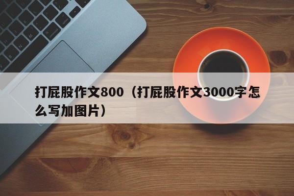 打屁股作文800（打屁股作文3000字怎么写加图片）